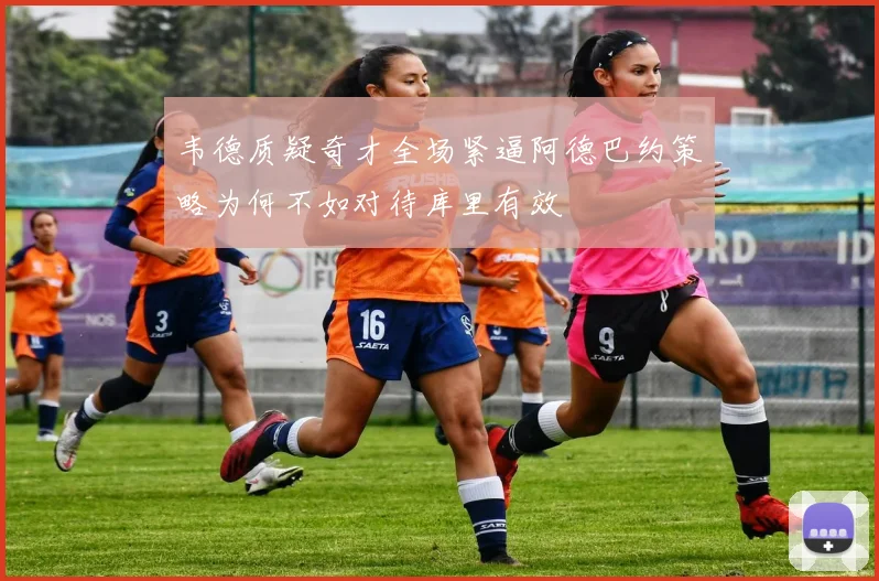 韦德质疑奇才全场紧逼阿德巴约策略为何不如对待库里有效