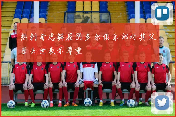 热刺考虑解雇图多尔俱乐部对其父亲去世表示尊重