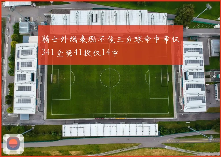 骑士外线表现不佳三分球命中率仅341全场41投仅14中